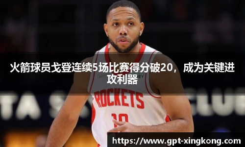 火箭球员戈登连续5场比赛得分破20，成为关键进攻利器