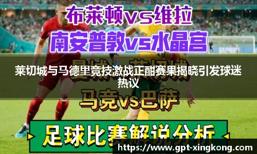 莱切城与马德里竞技激战正酣赛果揭晓引发球迷热议