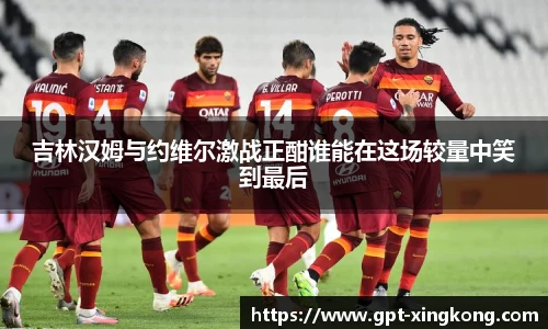 吉林汉姆与约维尔激战正酣谁能在这场较量中笑到最后