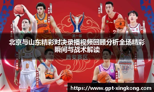 北京与山东精彩对决录播视频回顾分析全场精彩瞬间与战术解读