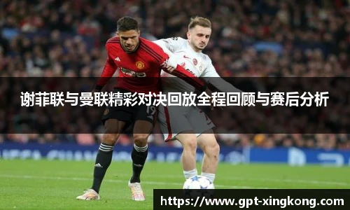 谢菲联与曼联精彩对决回放全程回顾与赛后分析